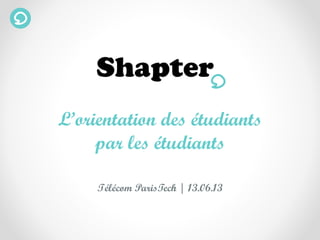 L’orientation des étudiants
par les étudiants
Télécom ParisTech | 13.06.13
 