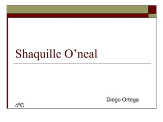 Shaquille O’neal
Diego Ortega
4ºC
 