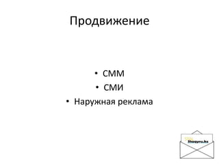 Продвижение
• СММ
• СМИ
• Наружная реклама
 