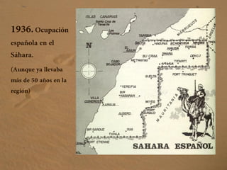 1936.Ocupación
española en el
Sáhara.
(Aunque ya llevaba
más de 50 años en la
región)
 