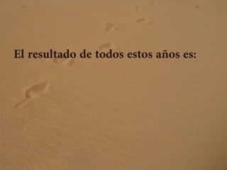 El resultado de todos estos años es:
 