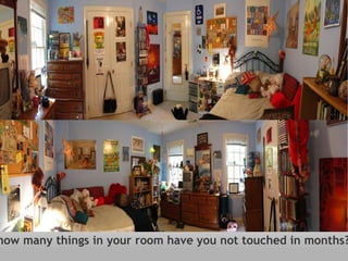 how many things in your room have you not touched in months? 