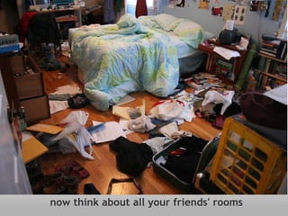 now think about all your friends' rooms 