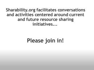 Sharability.org facilitates conversations and activities centered around current and future resource sharing initiatives...  Please join in! 