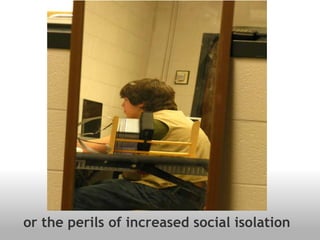 or the perils of increased social isolation 