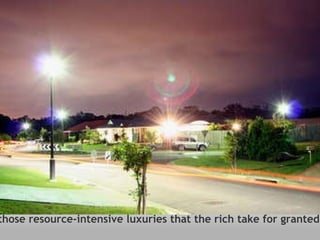 those resource-intensive luxuries that the rich take for granted 