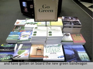 and have gotten on board the new green bandwagon 