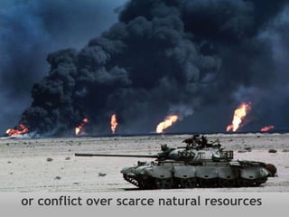 or conflict over scarce natural resources 