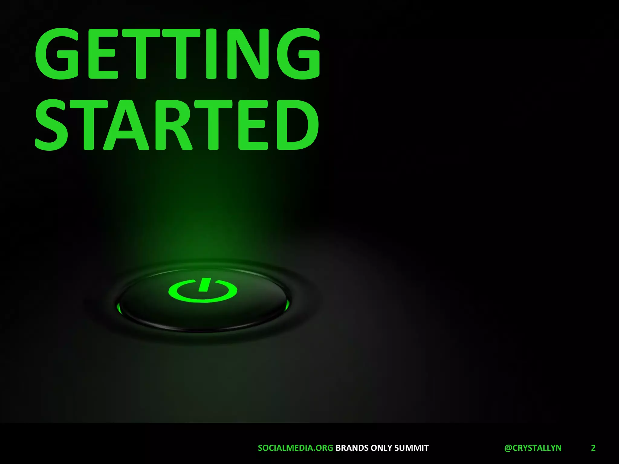 GETTING 
STARTED 
SOCIALMEDIA.ORG BRANDS ONLY SUMMIT @CRYSTALLYN 2 
 