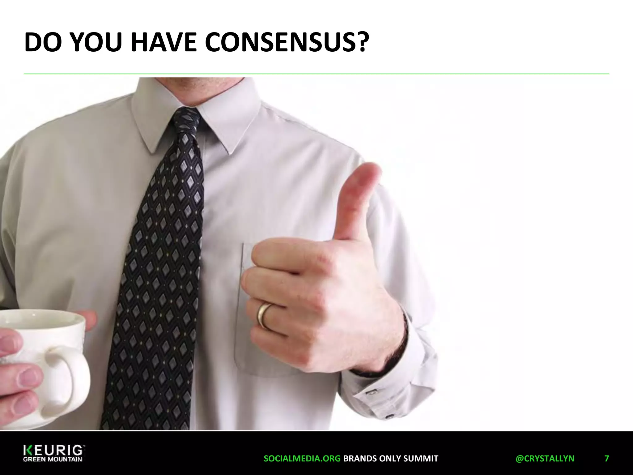 DO YOU HAVE CONSENSUS? 
SOCIALMEDIA.ORG BRANDS ONLY SUMMIT @CRYSTALLYN 7 
 