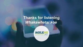 Thanks for listening
Whakawhetai koe
 