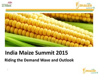 India Maize Summit 2015
Riding the Demand Wave and Outlook
1
 