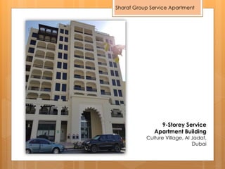 Sharaf Group Service Apartment
9-Storey Service
Apartment Building
Culture Village, Al Jadaf,
Dubai
 