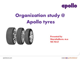 Organization study @
Apollo tyres
Presented by
Sharafudheen. m.u
MCMAT
 