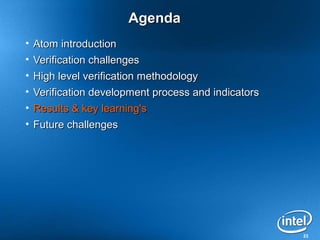 Agenda
• Atom introduction
• Verification challenges
• High level verification methodology
• Verification development process and indicators
• Results & key learning's
• Future challenges




                                                    23
 