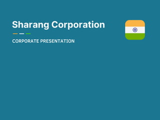 Sharang Corporation
CORPORATE PRESENTATION
 