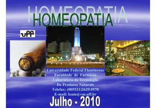 Universidade Federal Fluminense
Faculdade de Farmácia
Laboratório de Tecnologia
De Produtos Naturais
Telefax: (005521)2629.9570
E-mail: leam@vm.uff.br
 