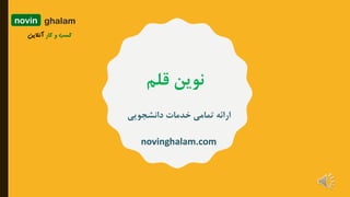 ‫دانشجویی‬ ‫خدمات‬ ‫تمامی‬ ‫ارائه‬
‫قلم‬ ‫نوین‬
novinghalam.com
novin ghalam
 
