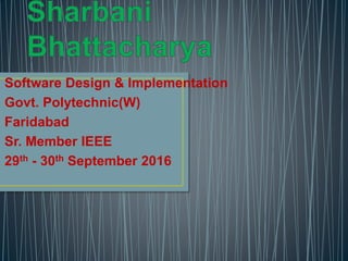 Software Design & Implementation
Govt. Polytechnic(W)
Faridabad
Sr. Member IEEE
29th - 30th September 2016
 
