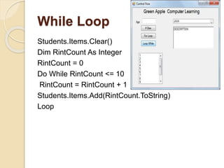 While Loop
Students.Items.Clear()
Dim RintCount As Integer
RintCount = 0
Do While RintCount <= 10
RintCount = RintCount + 1
Students.Items.Add(RintCount.ToString)
Loop
 