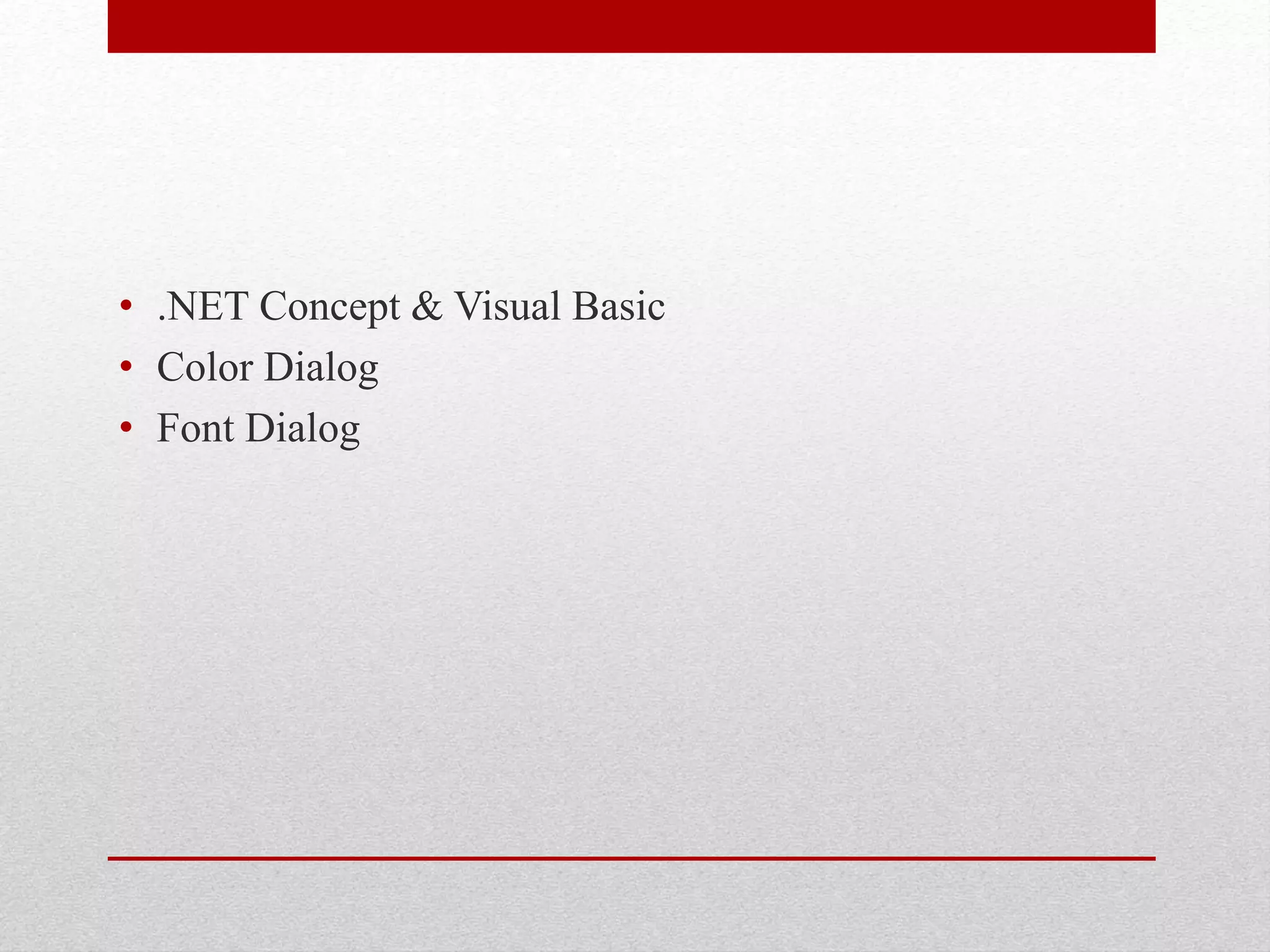 • .NET Concept & Visual Basic
• Color Dialog
• Font Dialog
 
