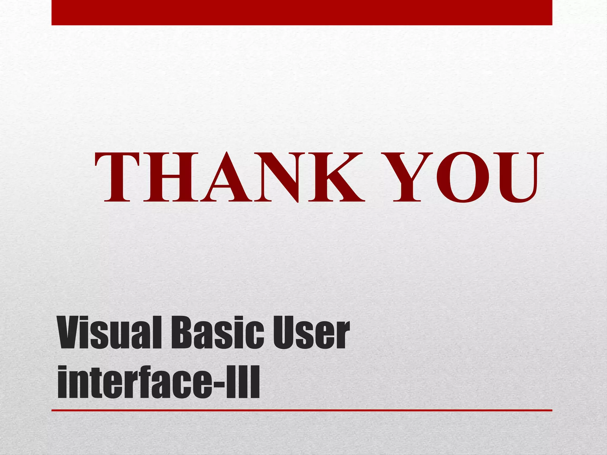 Visual Basic User
interface-III
THANK YOU
 