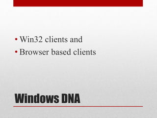 Windows DNA
• Win32 clients and
• Browser based clients
 