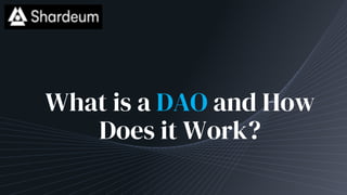 What is a DAO and How
Does it Work?
 
