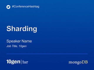 #ConferenceHashtag




Sharding
Speaker Name
Job Title, 10gen
 