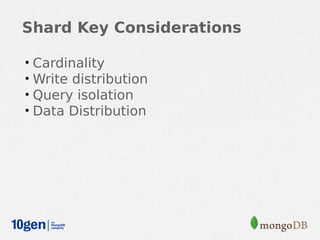 Shard Key Considerations

•   Cardinality
•   Write distribution
•   Query isolation
•   Data Distribution
 
