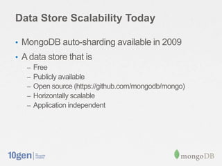 Data Store Scalability Today

• MongoDB auto-sharding available in 2009
• A data store that is
   –   Free
   –   Publicly available
   –   Open source (https://github.com/mongodb/mongo)
   –   Horizontally scalable
   –   Application independent
 