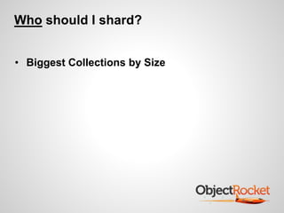 Who should I shard? 
• Biggest Collections by Size 
 
