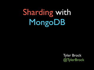 Sharding with
 MongoDB


          Tyler Brock
          @TylerBrock
 