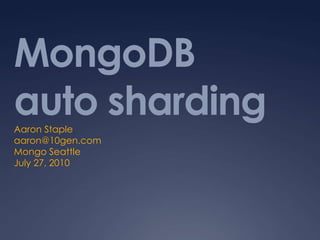 MongoDBauto sharding Aaron Staple aaron@10gen.com Mongo Seattle July 27, 2010 