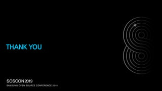 SOSCON2019
SAMSUNG OPEN SOURCE CONFERENCE 2019
THANK YOU
 