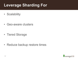Leverage Sharding For 
• Scalability 
• Geo-aware clusters 
• Tiered Storage 
• Reduce backup restore times 
51 
 
