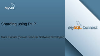 Sharding using PHP
                                                                                                                                                Insert Picture Here


Mats Kindahl (Senior Principal Software Developer)




    2Copyright © 2012, Oracle and/or its affiliates. All rights reserved.   Insert Information Protection Policy Classification from Slide 12
 