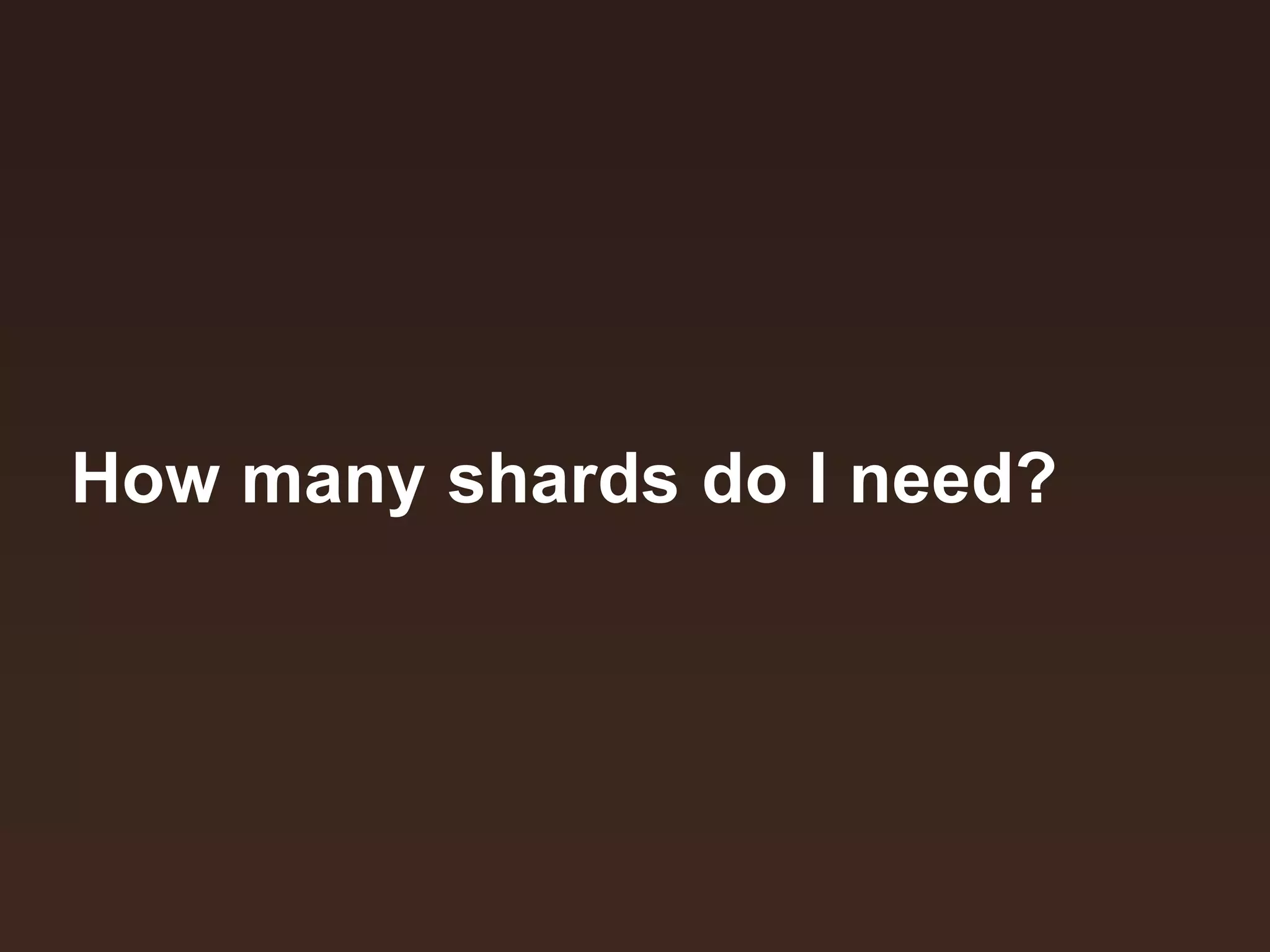 How many shards do I need?
 