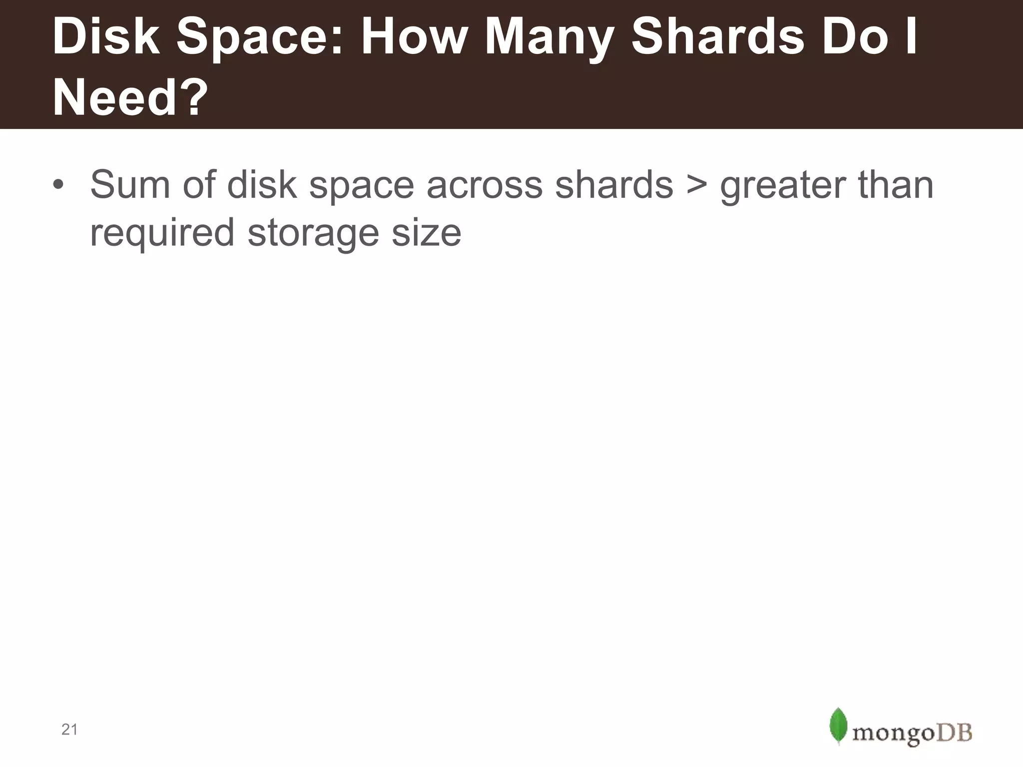 21
• Sum of disk space across shards > greater than
required storage size
Disk Space: How Many Shards Do I
Need?
 