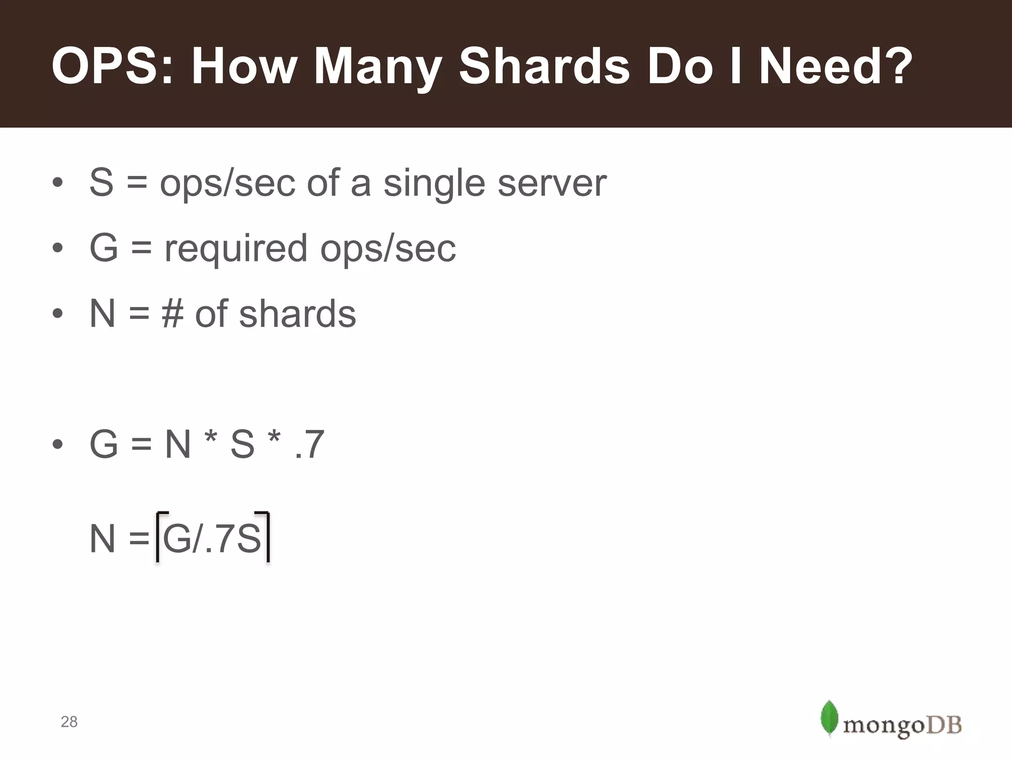 28
• S = ops/sec of a single server
• G = required ops/sec
• N = # of shards
• G = N * S * .7
N = G/.7S
OPS: How Many Shards Do I Need?
 