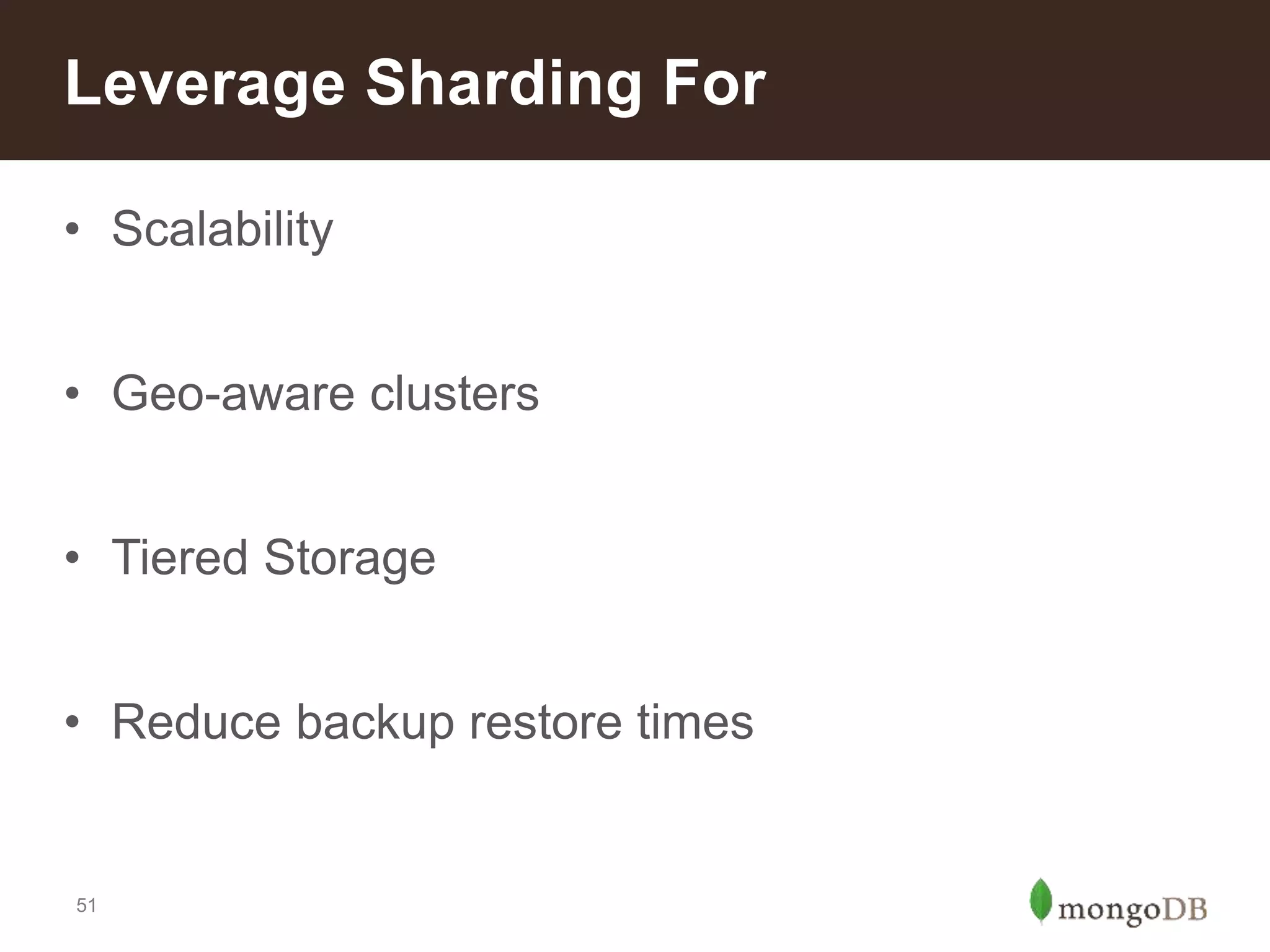 51
• Scalability
• Geo-aware clusters
• Tiered Storage
• Reduce backup restore times
Leverage Sharding For
 