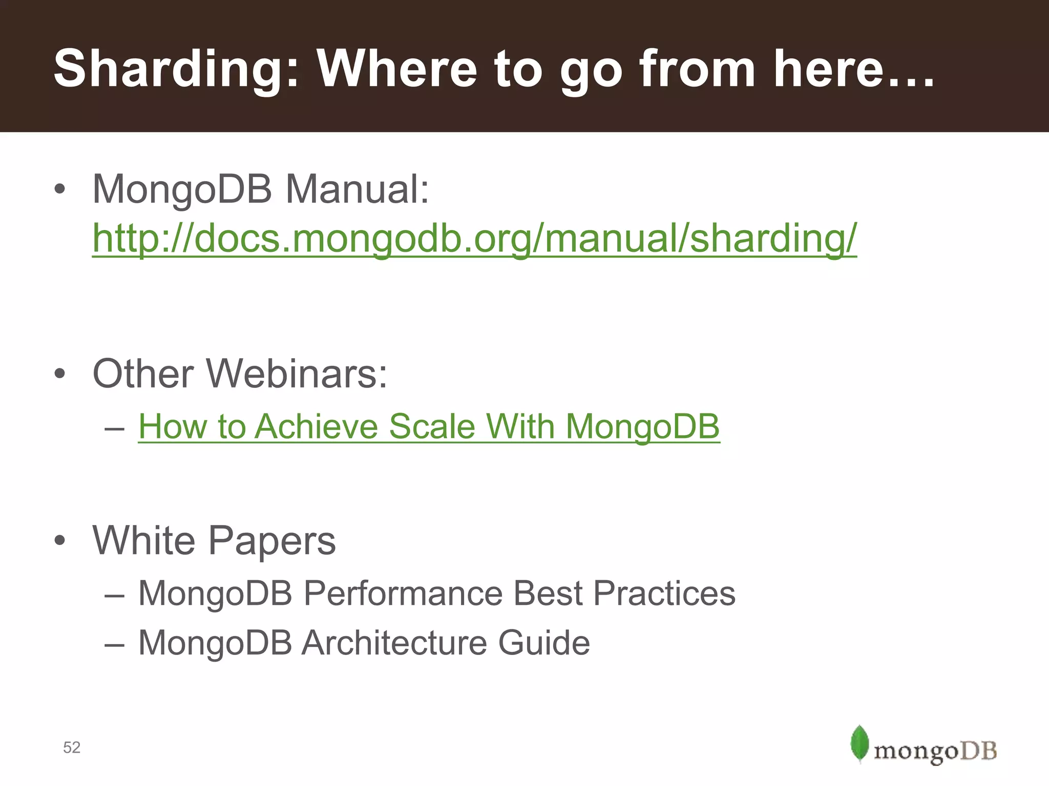 52
• MongoDB Manual:
http://docs.mongodb.org/manual/sharding/
• Other Webinars:
– How to Achieve Scale With MongoDB
• White Papers
– MongoDB Performance Best Practices
– MongoDB Architecture Guide
Sharding: Where to go from here…
 