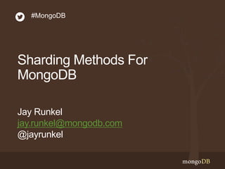 Sharding Methods For
MongoDB
Jay Runkel
jay.runkel@mongodb.com
@jayrunkel
#MongoDB
 