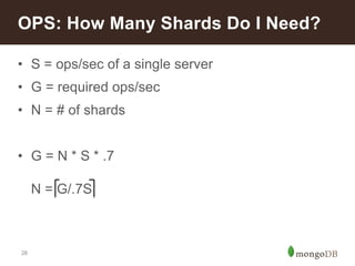 28
• S = ops/sec of a single server
• G = required ops/sec
• N = # of shards
• G = N * S * .7
N = G/.7S
OPS: How Many Shards Do I Need?
 