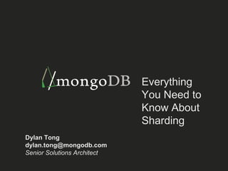 Everything
You Need to
Know About
Sharding
Dylan Tong
dylan.tong@mongodb.com
Senior Solutions Architect
 