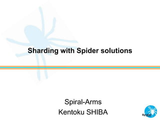 Sharding with Spider solutions
Spiral-Arms
Kentoku SHIBA
 