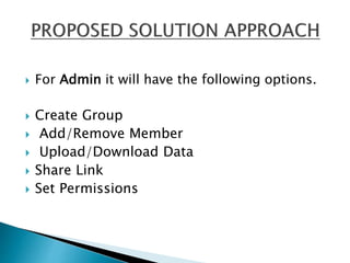 For Admin it will have the following options.
 Create Group
 Add/Remove Member
 Upload/Download Data
 Share Link
 Set Permissions
 