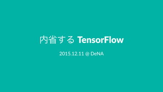 内省する TensorFlow
2015.12.11 @ DeNA
 