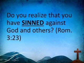 Do you understand and
admit that your sin has
SEPARATED you from
God. (Ps. 32:5; Isa. 59:2)
 