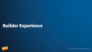 © 2023 Amazon Web Services, Inc. or its affiliates. All rights reserved.
Builder Experience
 